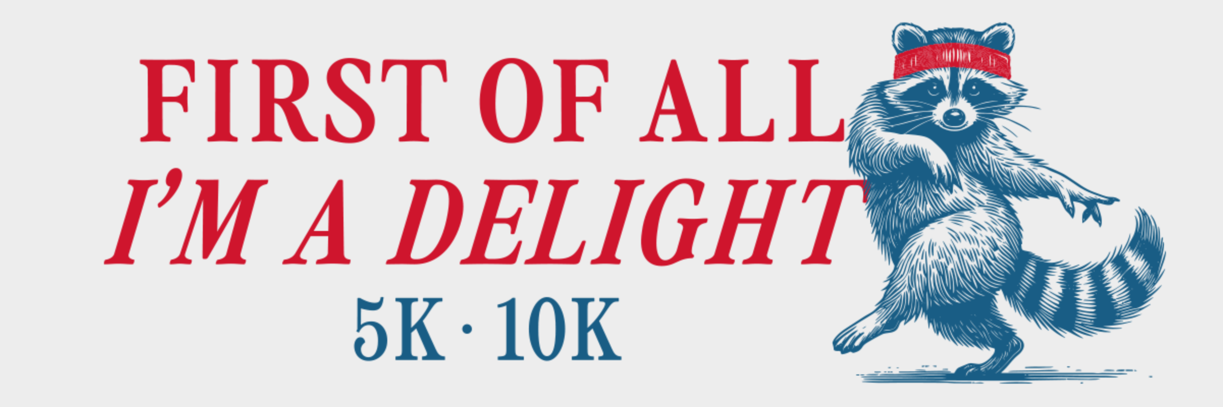 FIRST OF ALL...I'M A DELIGHT 5K/10K