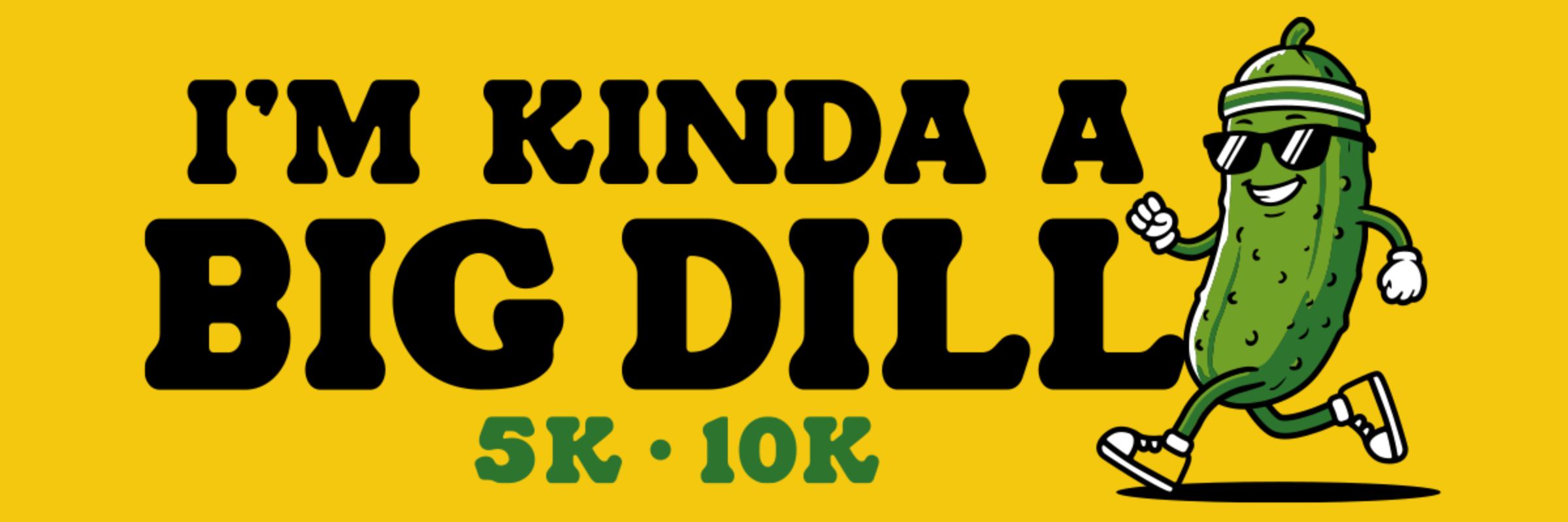 I'M KINDA A BIG DILL 5K/10K