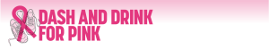 Dash and Drink for Pink 5k and 1 Mile Run/Walk logo
